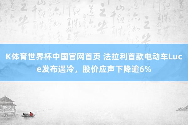 K体育世界杯中国官网首页 法拉利首款电动车Luce发布遇冷，股价应声下降逾6%