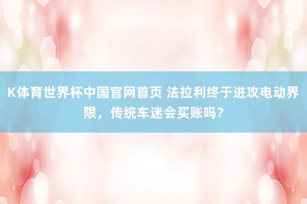K体育世界杯中国官网首页 法拉利终于进攻电动界限,传统车迷会买账吗?