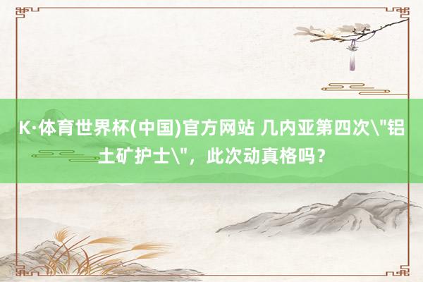 K·体育世界杯(中国)官方网站 几内亚第四次