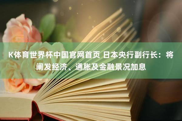 K体育世界杯中国官网首页 日本央行副行长:将阐发经济、通胀及金融景况加息