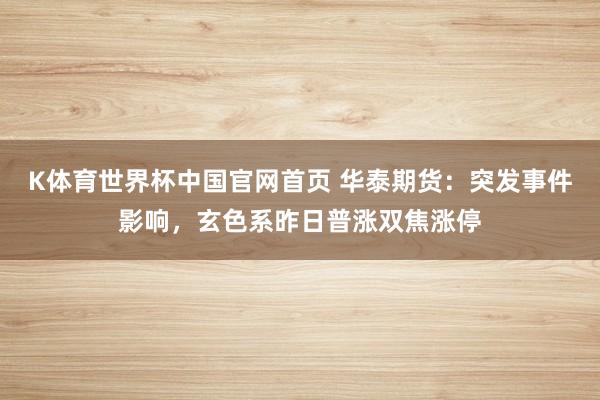 K体育世界杯中国官网首页 华泰期货:突发事件影响,玄色系昨日普涨双焦涨停