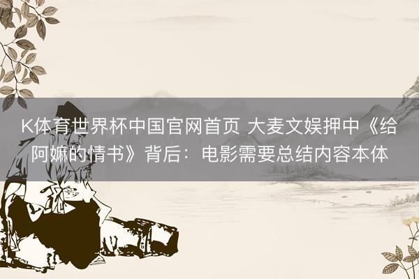 K体育世界杯中国官网首页 大麦文娱押中《给阿嫲的情书》背后:电影需要总结内容本体